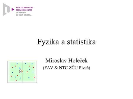 Fyzika a statistika Miroslav Holeček (FAV & NTC ZČU Plzeň)
