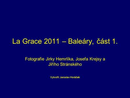 La Grace 2011 – Baleáry, část 1. Fotografie Jirky Hemrlíka, Josefa Krejsy a Jiřího Stránského Vytvořil: Jaroslav Horáček.