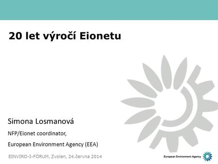 20 let výročí Eionetu Simona Losmanová NFP/Eionet coordinator,