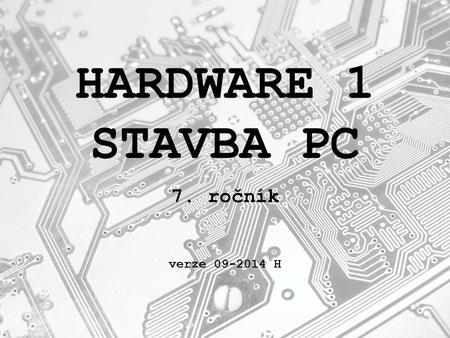 HARDWARE 1 STAVBA PC 7. ročník verze 09-2014 H.