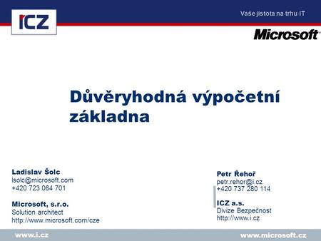 Vaše jistota na trhu IT   Důvěryhodná výpočetní základna Ladislav Šolc +420 723 064 701 Microsoft, s.r.o. Solution.