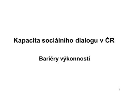 1 Kapacita sociálního dialogu v ČR Bariéry výkonnosti.