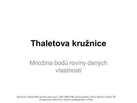 Thaletova kružnice Množina bodů roviny daných vlastností Dostupné z Metodického portálu www.rvp.cz, ISSN: 1802-4785, financovaného z ESF a státního rozpočtu.