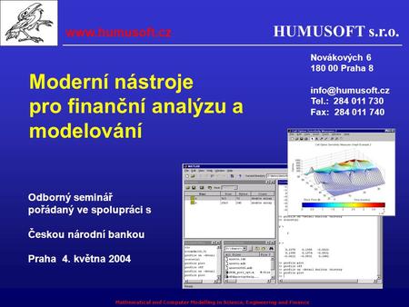 HUMUSOFT s.r.o. Mathematical and Computer Modelling in Science, Engineering and Finance Moderní nástroje pro finanční analýzu a modelování Odborný seminář.