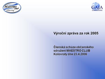 Výroční zpráva za rok 2005 Členská schůze občanského sdružení MAESTRO CLUB Kolovraty dne 23.4.2006.