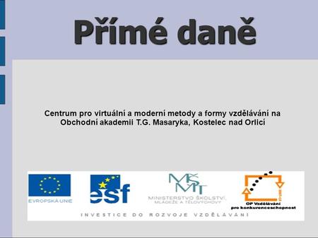 Přímé daně Centrum pro virtuální a moderní metody a formy vzdělávání na Obchodní akademii T.G. Masaryka, Kostelec nad Orlicí.