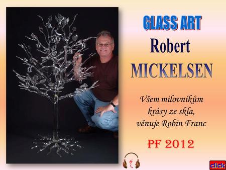 Všem milovníkům krásy ze skla, věnuje Robin Franc PF 2012.