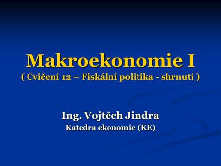 Makroekonomie I ( Cvičení 12 – Fiskální politika - shrnutí )