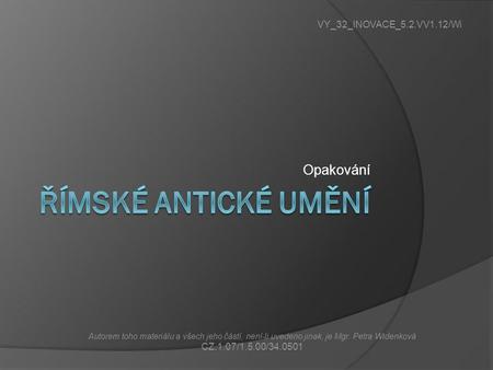 ŘÍMSKÉ ANTICKÉ UMĚNÍ Opakování VY_32_INOVACE_5.2.VV1.12/Wi