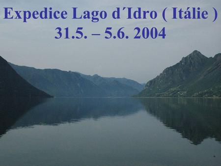Expedice Lago d´Idro ( Itálie ) 31.5. – 5.6. 2004.