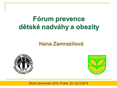 Fórum prevence dětské nadváhy a obezity Hana Zamrazilová Školní stravování 2014, Praha, 20.–22.5.2014.
