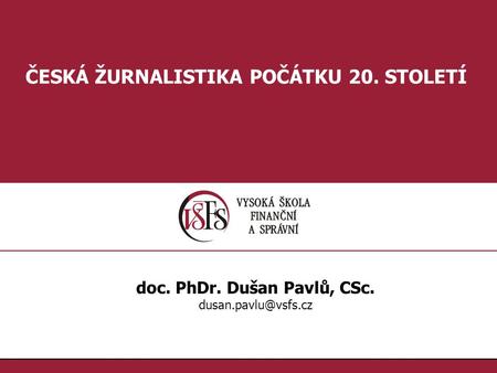ČESKÁ ŽURNALISTIKA POČÁTKU 20. STOLETÍ doc. PhDr. Dušan Pavlů, CSc.