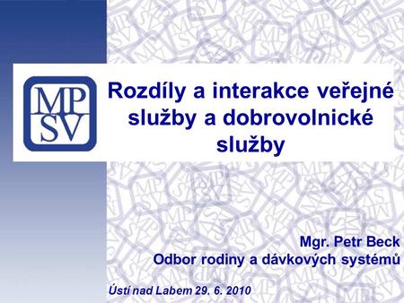 Rozdíly a interakce veřejné služby a dobrovolnické služby Mgr. Petr Beck Odbor rodiny a dávkových systémů Ústí nad Labem 29. 6. 2010.