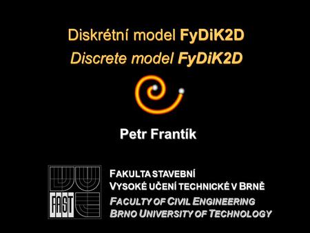 Diskrétní model FyDiK2D Discrete model FyDiK2D Petr Frantík F AKULTA STAVEBNÍ V YSOKÉ UČENÍ TECHNICKÉ V B RNĚ F ACULTY OF C IVIL E NGINEERING B RNO U NIVERSITY.