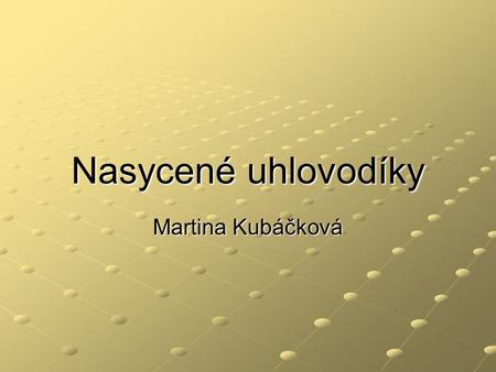 Nasycené uhlovodíky Martina Kubáčková.