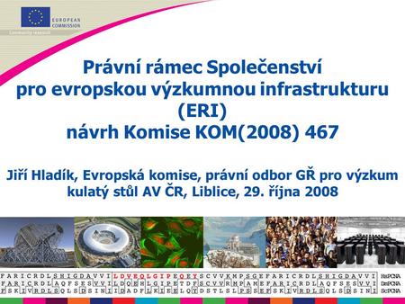 Právní rámec Společenství pro evropskou výzkumnou infrastrukturu (ERI) návrh Komise KOM(2008) 467 Jiří Hladík, Evropská komise, právní odbor GŘ pro výzkum.