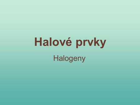 Halové prvky Halogeny.