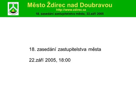 18. zasedání zastupitelstva města 22.září 2005, 18:00 Město Ždírec nad Doubravou  18. zasedání zastupitelstva města, 22.září 2005.