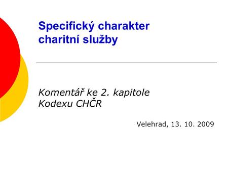 Specifický charakter charitní služby Komentář ke 2. kapitole Kodexu CHČR Velehrad, 13. 10. 2009.
