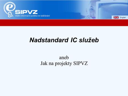 Nadstandard IC služeb aneb Jak na projekty SIPVZ.