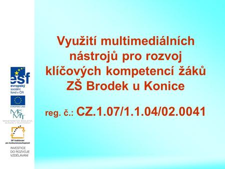 Využití multimediálních nástrojů pro rozvoj klíčových kompetencí žáků ZŠ Brodek u Konice reg. č.: CZ.1.07/1.1.04/02.0041.