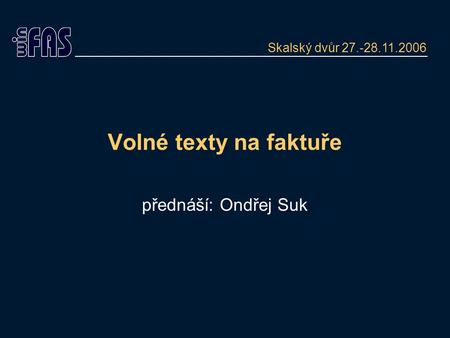 Volné texty na faktuře přednáší: Ondřej Suk Skalský dvůr 27.-28.11.2006.