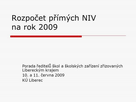 Rozpočet přímých NIV na rok 2009 Porada ředitelů škol a školských zařízení zřizovaných Libereckým krajem 10. a 11. června 2009 KÚ Liberec.
