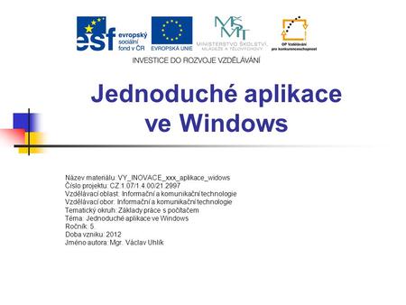 Jednoduché aplikace ve Windows Název materiálu: VY_INOVACE_xxx_aplikace_widows Číslo projektu: CZ.1.07/1.4.00/21.2997 Vzdělávací oblast: Informační a komunikační.