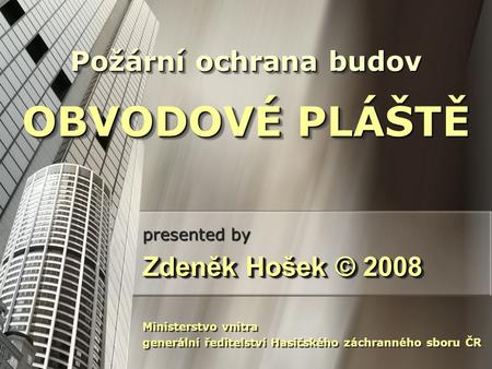 OBVODOVÉ PLÁŠTĚ Požární ochrana budov Zdeněk Hošek © 2008 presented by
