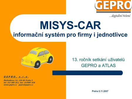 13. ročník setkání uživatelů GEPRO a ATLAS MISYS-CAR informační systém pro firmy i jednotlivce G E P R O, s. r. o. Štefánikova 52; 150 00 Praha 5 tel: