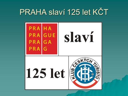 PRAHA slaví 125 let KČT. pátek 14. - neděle 16. 6. 2013 centrum oslav Národní zemědělské muzeum – Letná.
