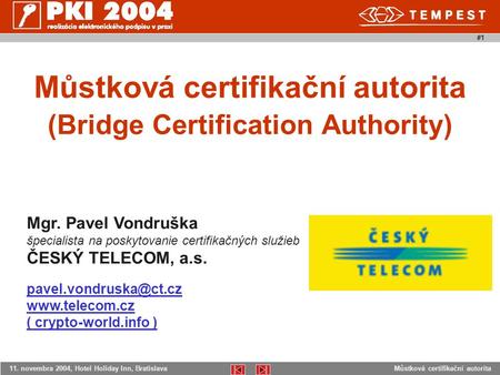Můstková certifikační autorita11. novembra 2004, Hotel Holiday Inn, Bratislava #1 Můstková certifikační autorita (Bridge Certification Authority) Mgr.