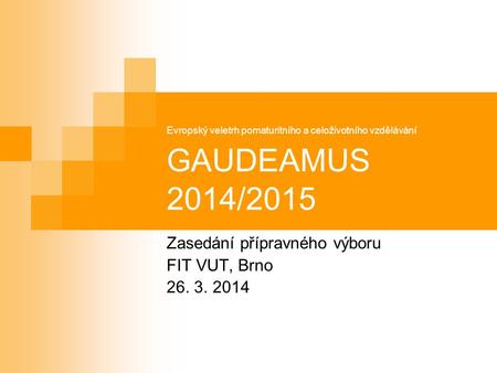 Evropský veletrh pomaturitního a celoživotního vzdělávání GAUDEAMUS 2014/2015 Zasedání přípravného výboru FIT VUT, Brno 26. 3. 2014.