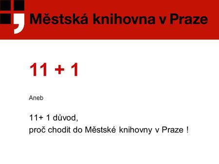 11 + 1 Aneb 11+ 1 důvod, proč chodit do Městské knihovny v Praze !