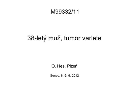 M99332/11 38-letý muž, tumor varlete O. Hes, Plzeň Senec, 8.-9. 6. 2012.