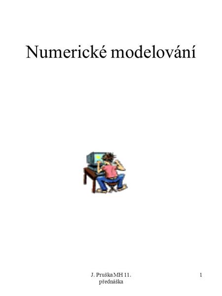 Numerické modelování J. Pruška MH 11. přednáška.