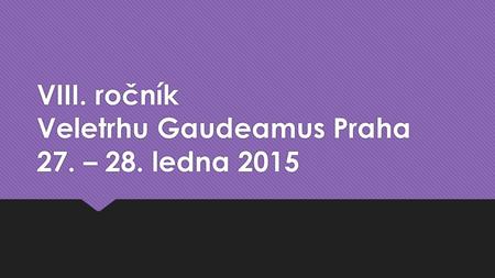 VIII. ročník Veletrhu Gaudeamus Praha 27. – 28. ledna 2015.