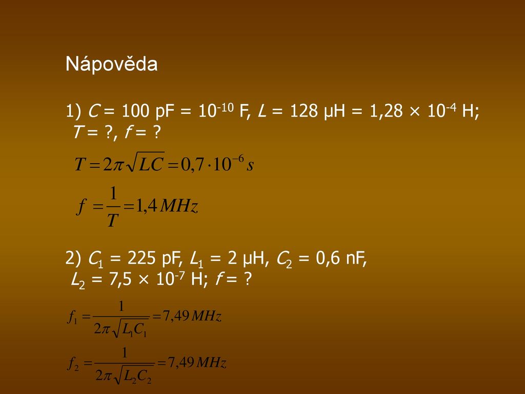 Nápověda 1) C = 100 pF = F, L = 128 μH = 1,28 × 10-4 H;