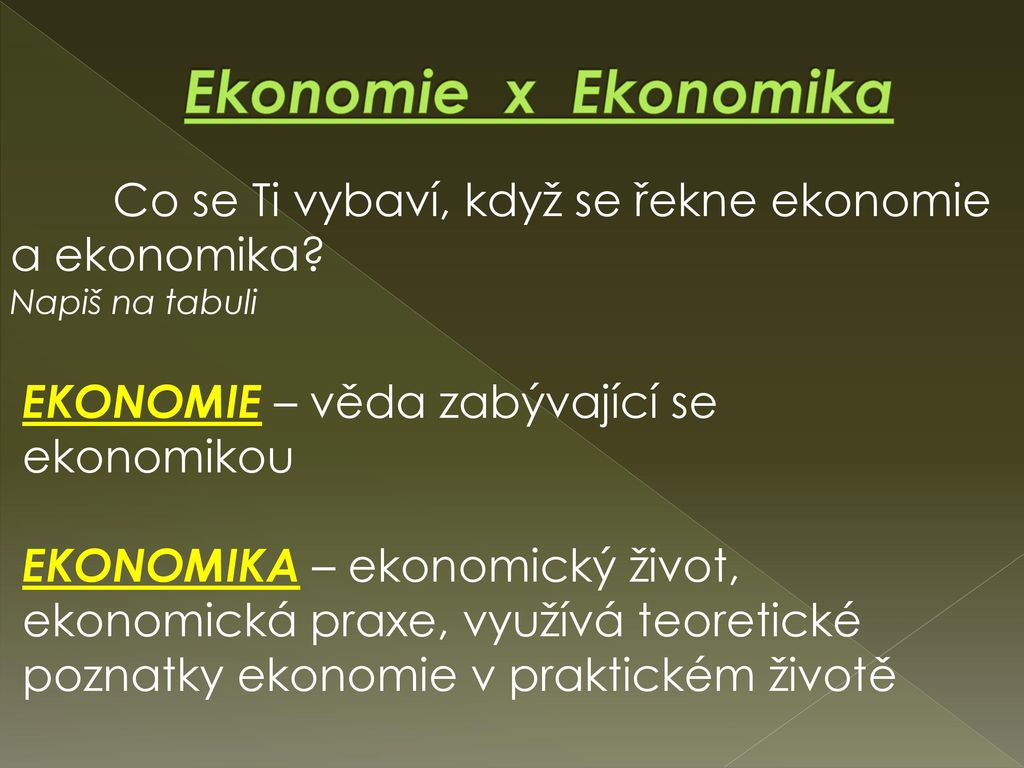 Ekonomie x Ekonomika Co se Ti vybaví, když se řekne ekonomie a ekonomika Napiš na tabuli. EKONOMIE – věda zabývající se ekonomikou.