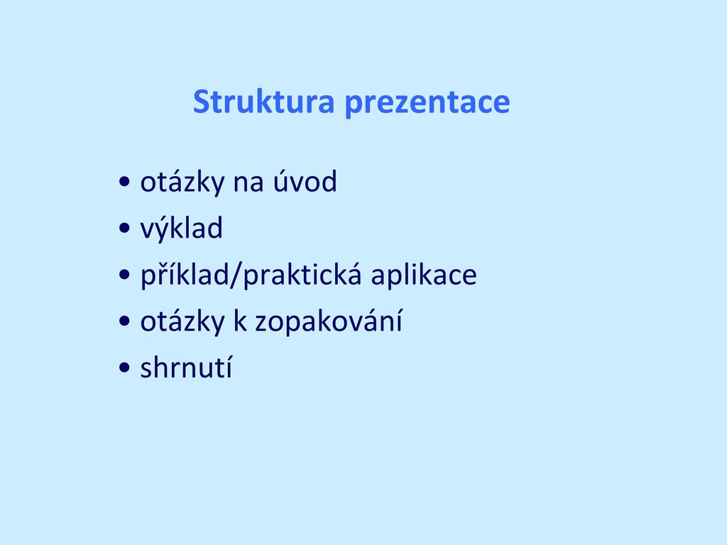 Struktura prezentace otázky na úvod výklad příklad/praktická aplikace