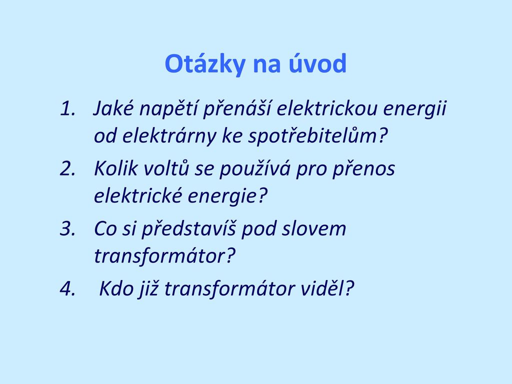 Otázky na úvod Jaké napětí přenáší elektrickou energii od elektrárny ke spotřebitelům Kolik voltů se používá pro přenos elektrické energie