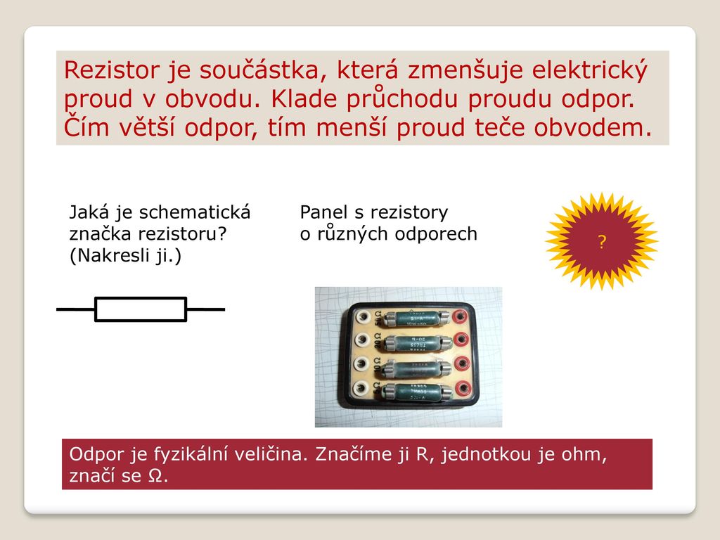 Rezistor je součástka, která zmenšuje elektrický proud v obvodu