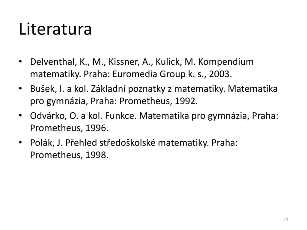 Literatura Delventhal, K., M., Kissner, A., Kulick, M. Kompendium matematiky. Praha: Euromedia Group k. s.,