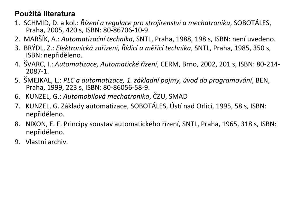 Použitá literatura 1. SCHMID, D. a kol.: Řízení a regulace pro strojírenství a mechatroniku, SOBOTÁLES, Praha, 2005, 420 s, ISBN: