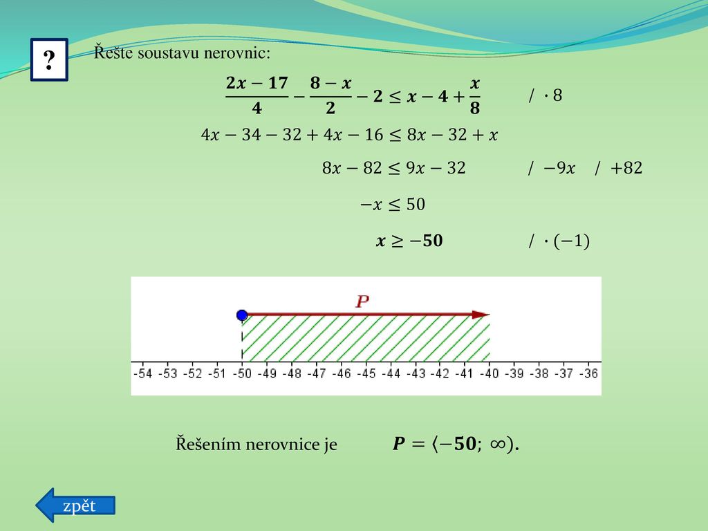 Řešte soustavu nerovnic: 𝟐𝒙−𝟏𝟕 𝟒 − 𝟖−𝒙 𝟐 −𝟐≤𝒙−𝟒+ 𝒙 𝟖 / ∙8