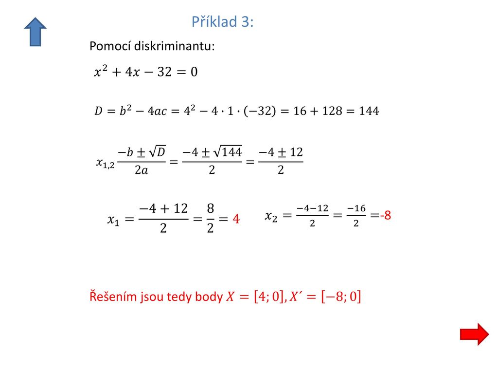 Příklad 3: Pomocí diskriminantu: 𝑥 2 +4𝑥−32=0 𝑥 1 = − = 8 2 =4