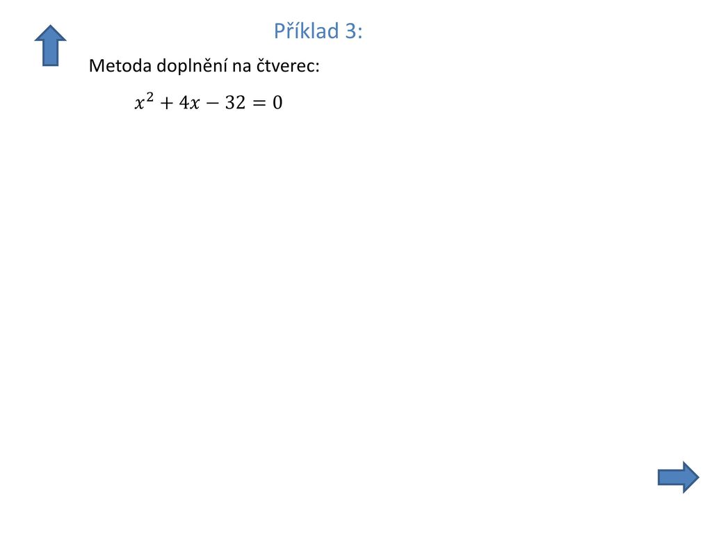 Příklad 3: Metoda doplnění na čtverec: 𝑥 2 +4𝑥−32=0