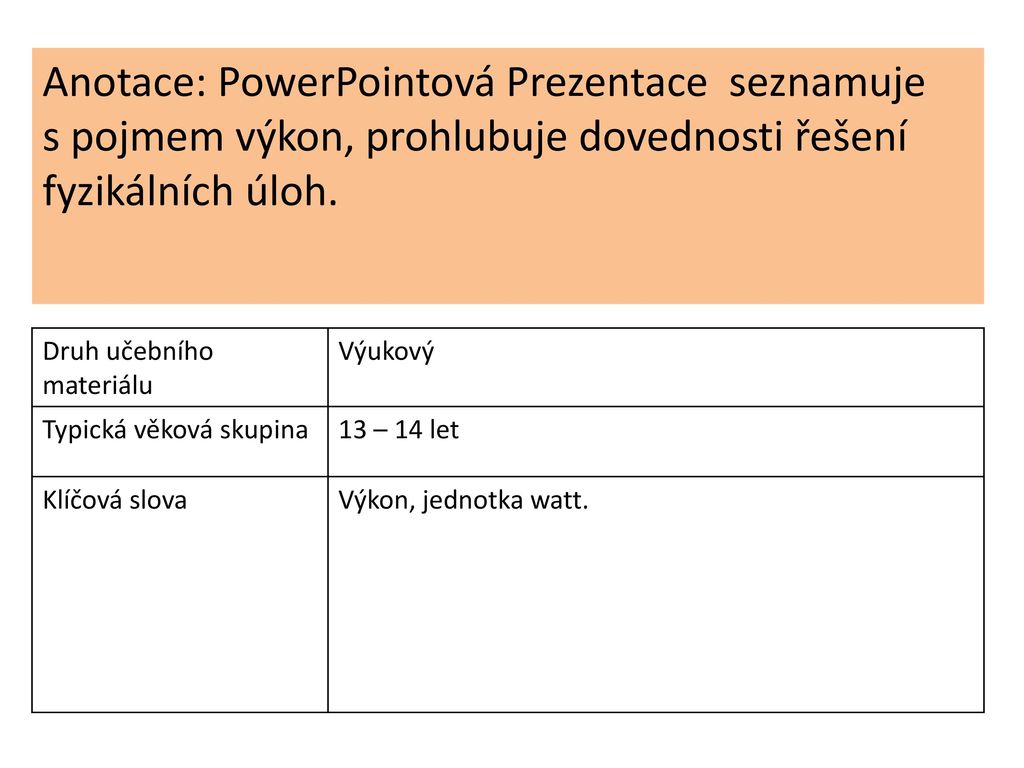 Anotace: PowerPointová Prezentace seznamuje s pojmem výkon, prohlubuje dovednosti řešení fyzikálních úloh.