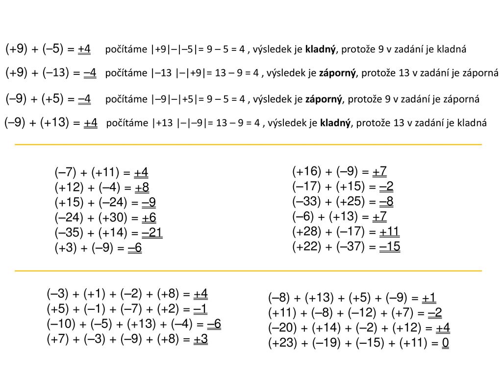 (+9) + (–5) = +4 počítáme |+9|–|–5|= 9 – 5 = 4 , výsledek je kladný, protože 9 v zadání je kladná