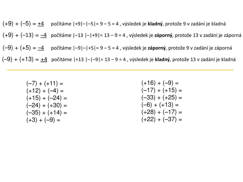 (+9) + (–5) = +4 počítáme |+9|–|–5|= 9 – 5 = 4 , výsledek je kladný, protože 9 v zadání je kladná